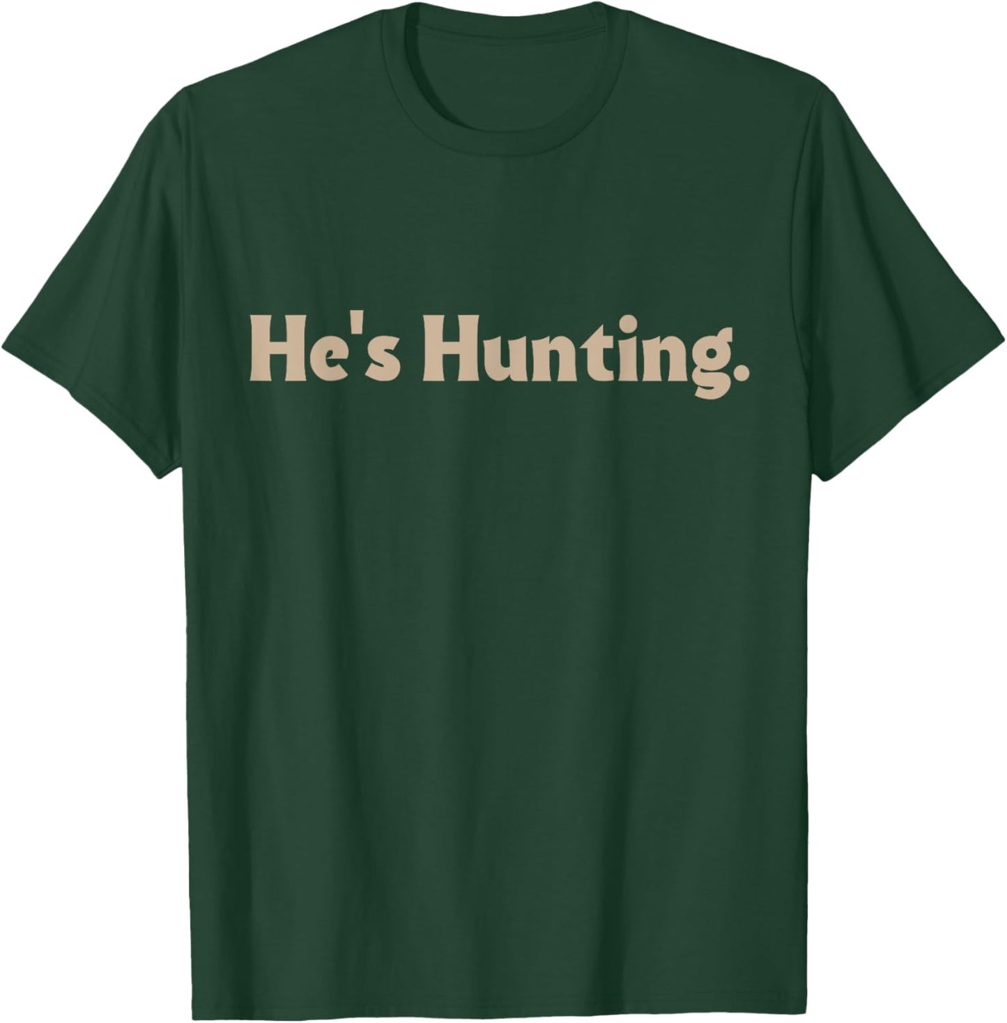 He's Hunting funny gifts T-Shirt - T-Shirt | Forest