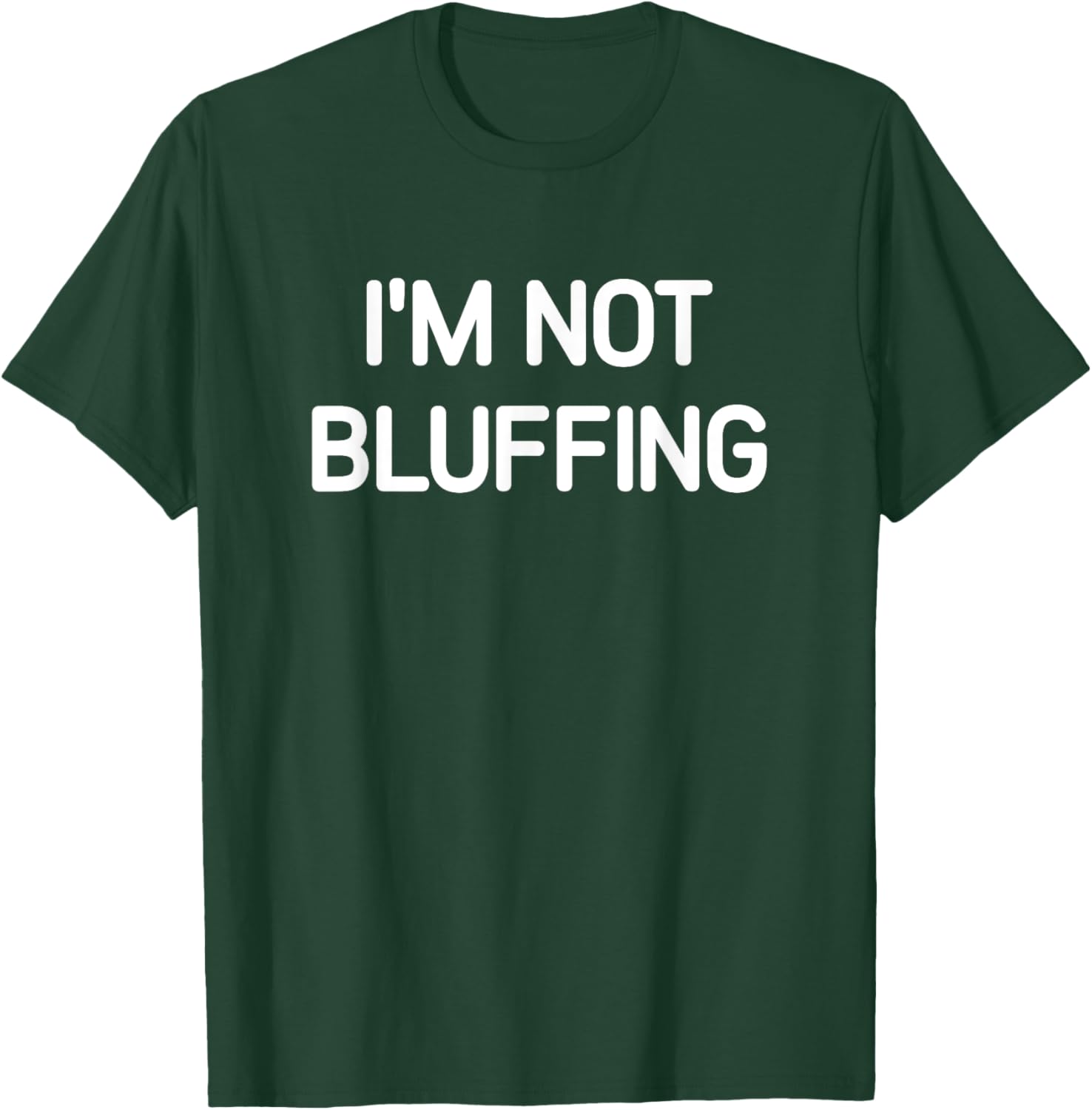 I'm Not Bluffing, Funny, Jokes, Sarcastic T-Shirt - T-Shirt | Forest