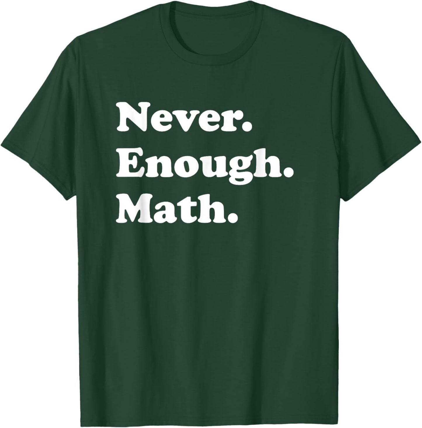 Never Enough Math Funny Math Teacher T-Shirt - T-Shirt | Forest