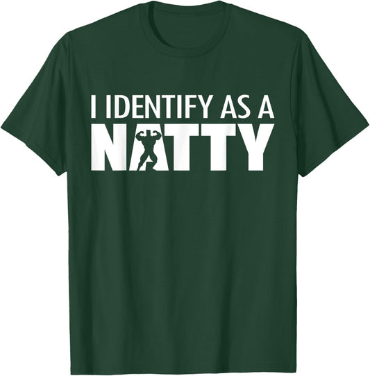 I identify as a Natty, Funny Bodybuilding Humor Workout Gym T-Shirt - T-Shirt | Forest