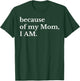 Because Of My Mom I Am T-Shirt - T-Shirt | Forest