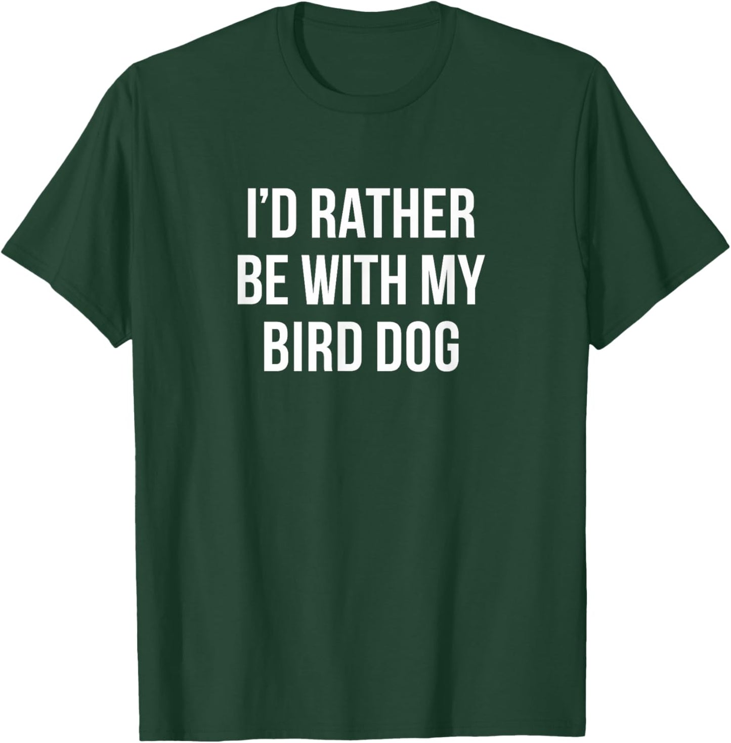 I'd Rather Be With My Bird Dog - Men Women Kids T-Shirt - T-Shirt | Forest