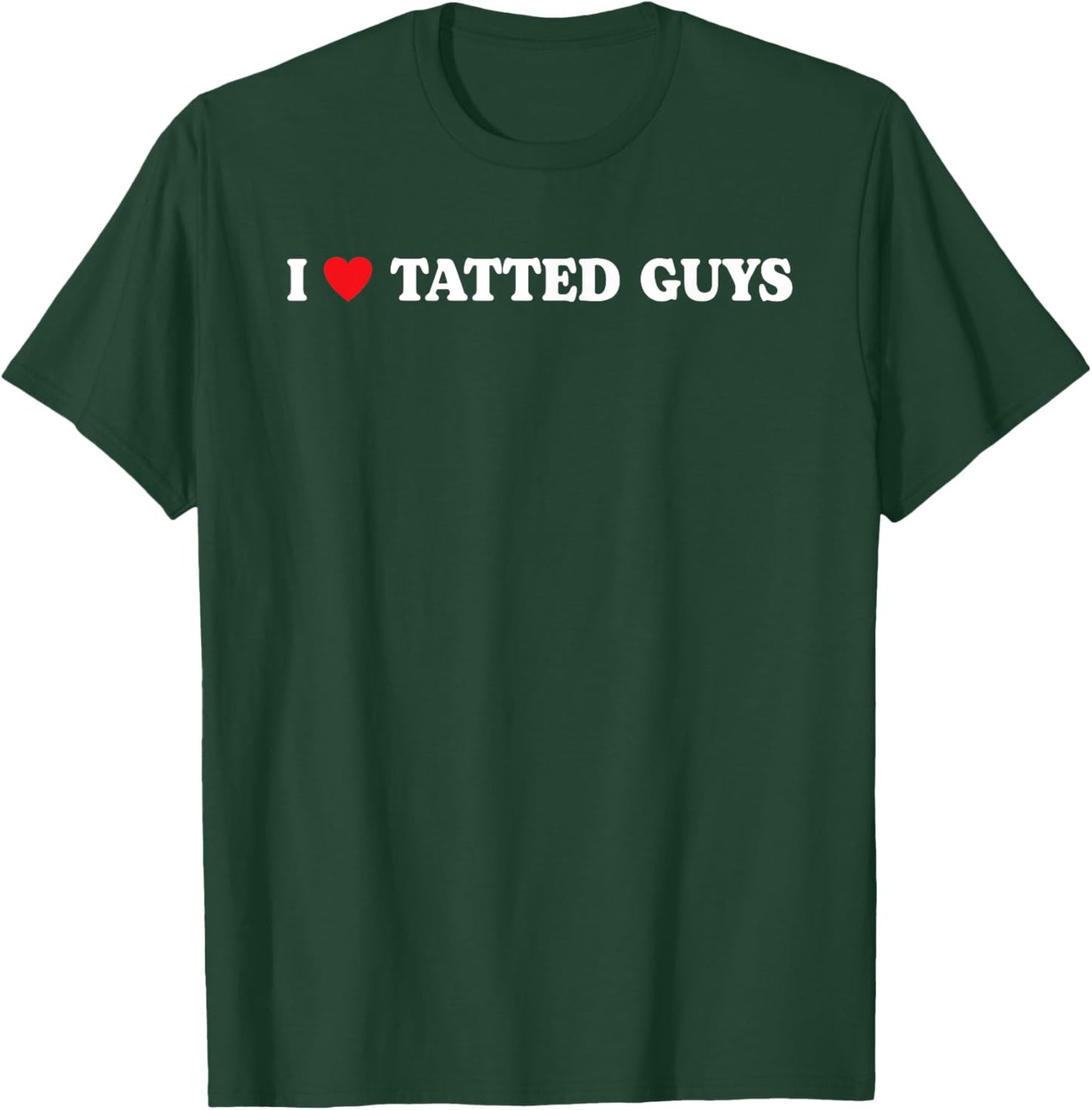 I Love Tatted Guys I Heart Tatted Guys Funny Tattoo Lover T-Shirt - T-Shirt | Forest
