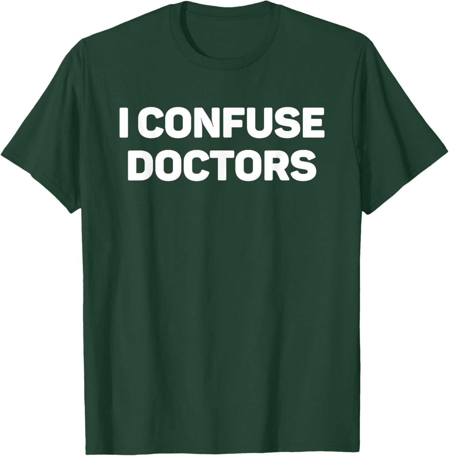 I Confuse Doctors Funny Illness Humor Hypochondriac Slogan T-Shirt - T-Shirt | Forest