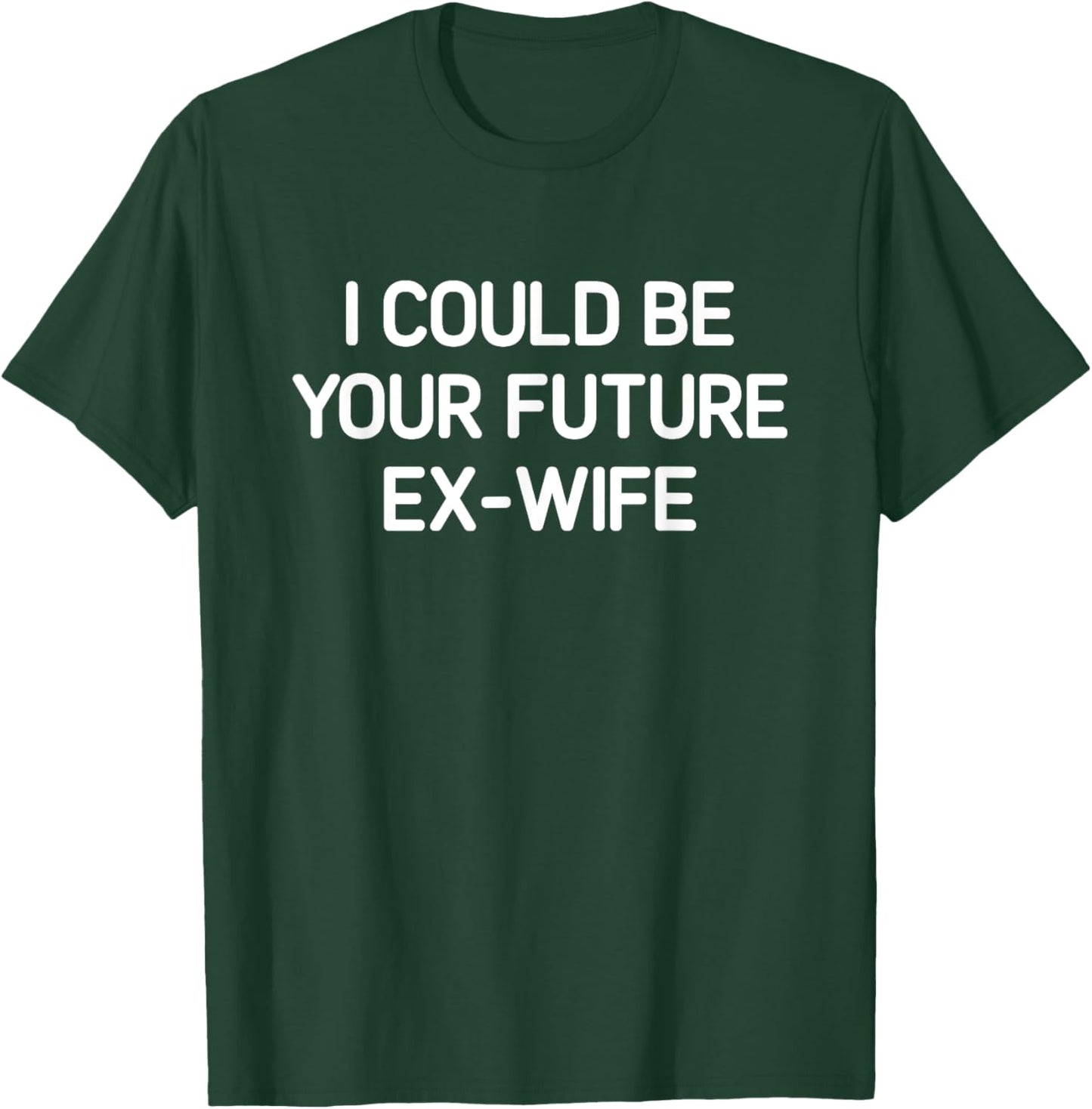I Could Be Your Future Ex-Wife, Funny, Jokes, Sarcastic T-Shirt - T-Shirt | Forest