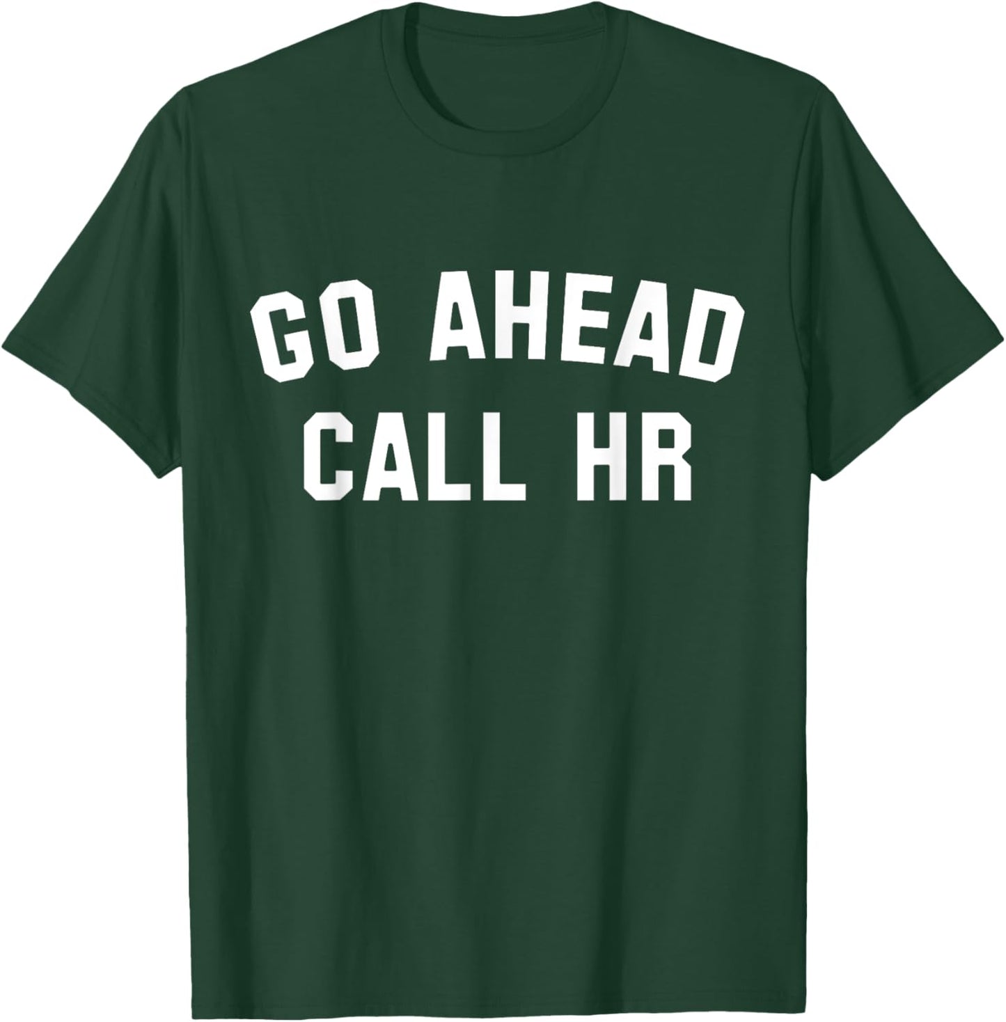 Funny Sarcastic Go Ahead Call Hr! Joking, Fun Hr T-Shirt - T-Shirt | Forest