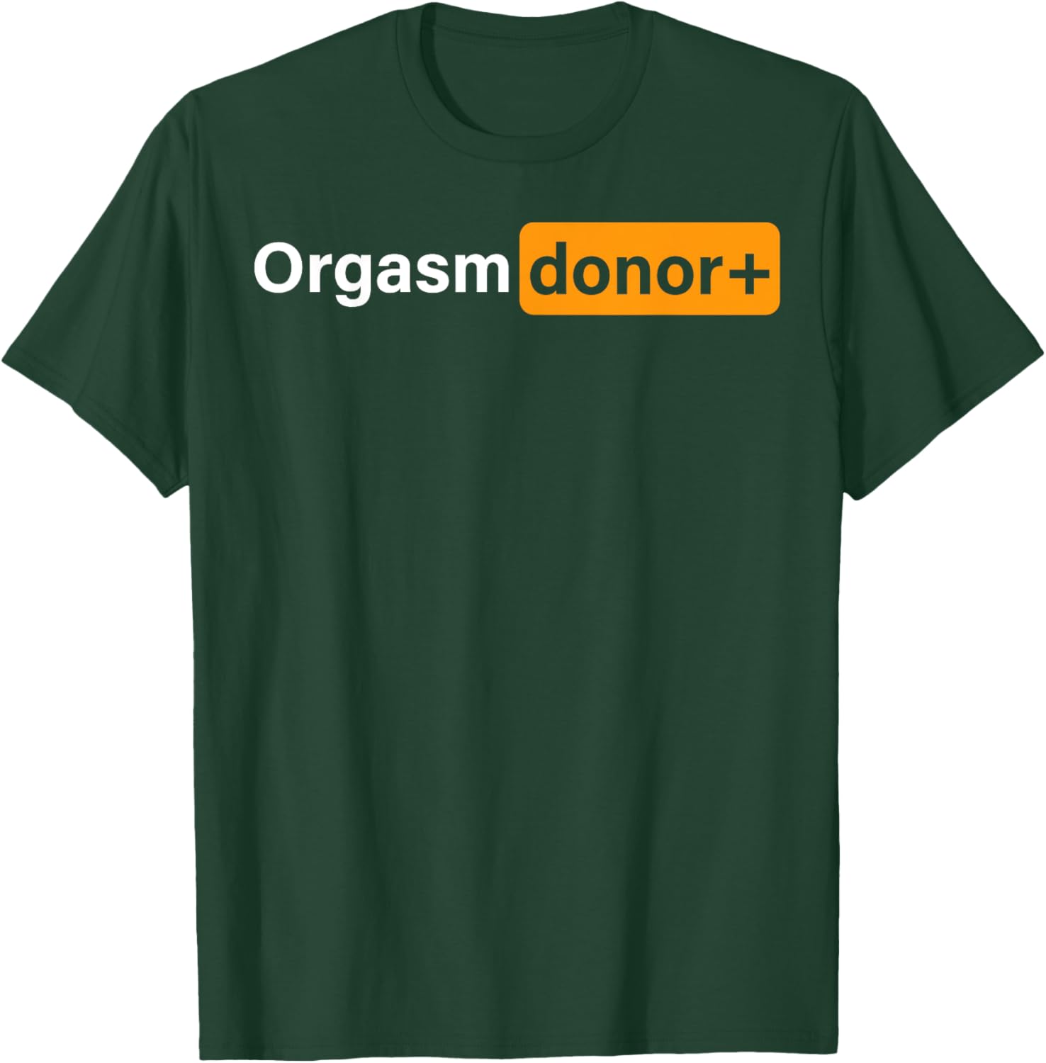 Funny Orgasm Donor Sexual Dirty Adult Humor Sarcastic Joke T-Shirt - T-Shirt | Forest