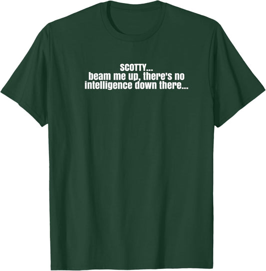 Scotty beam me up there is no intelligence , funny, quote T-Shirt - T-Shirt | Forest
