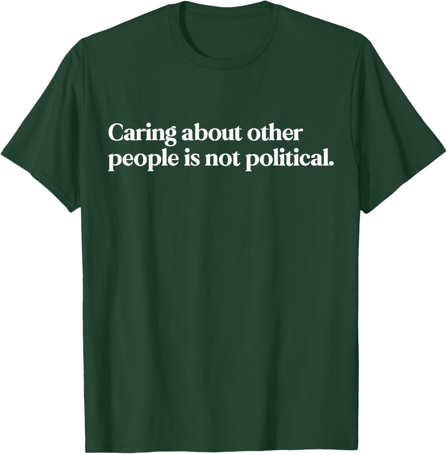Caring About People Is Not Political Statement Activist T-Shirt - T-Shirt | Forest