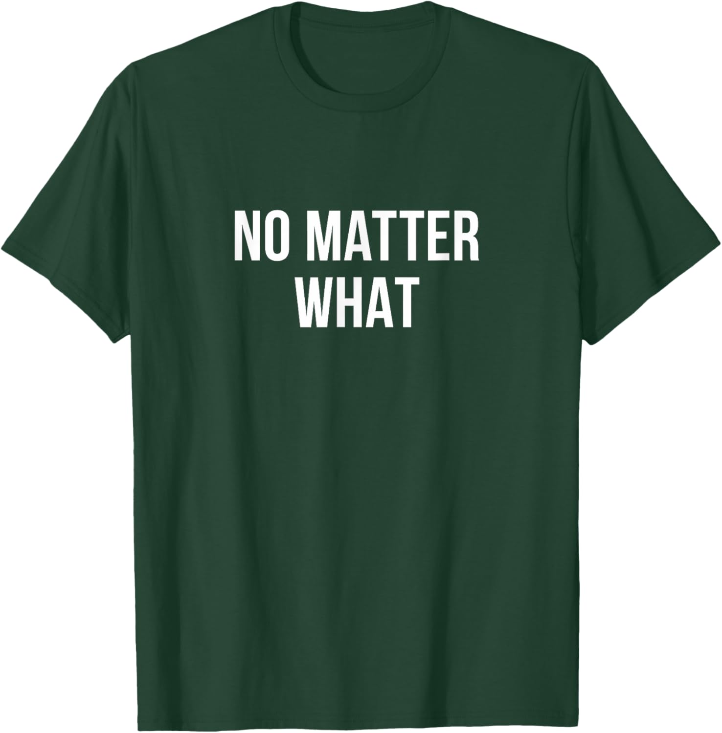 No Matter What T-Shirt - T-Shirt | Forest