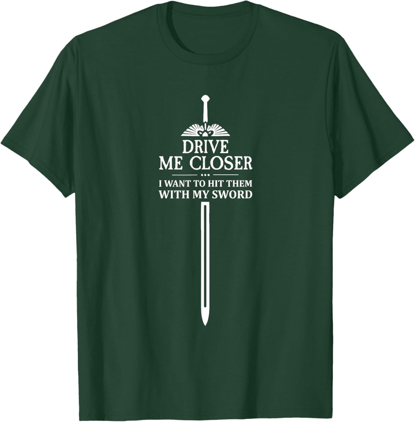 Drive Me Closer I Want to Hit Them With My Sword Meme T-Shirt - T-Shirt | Forest
