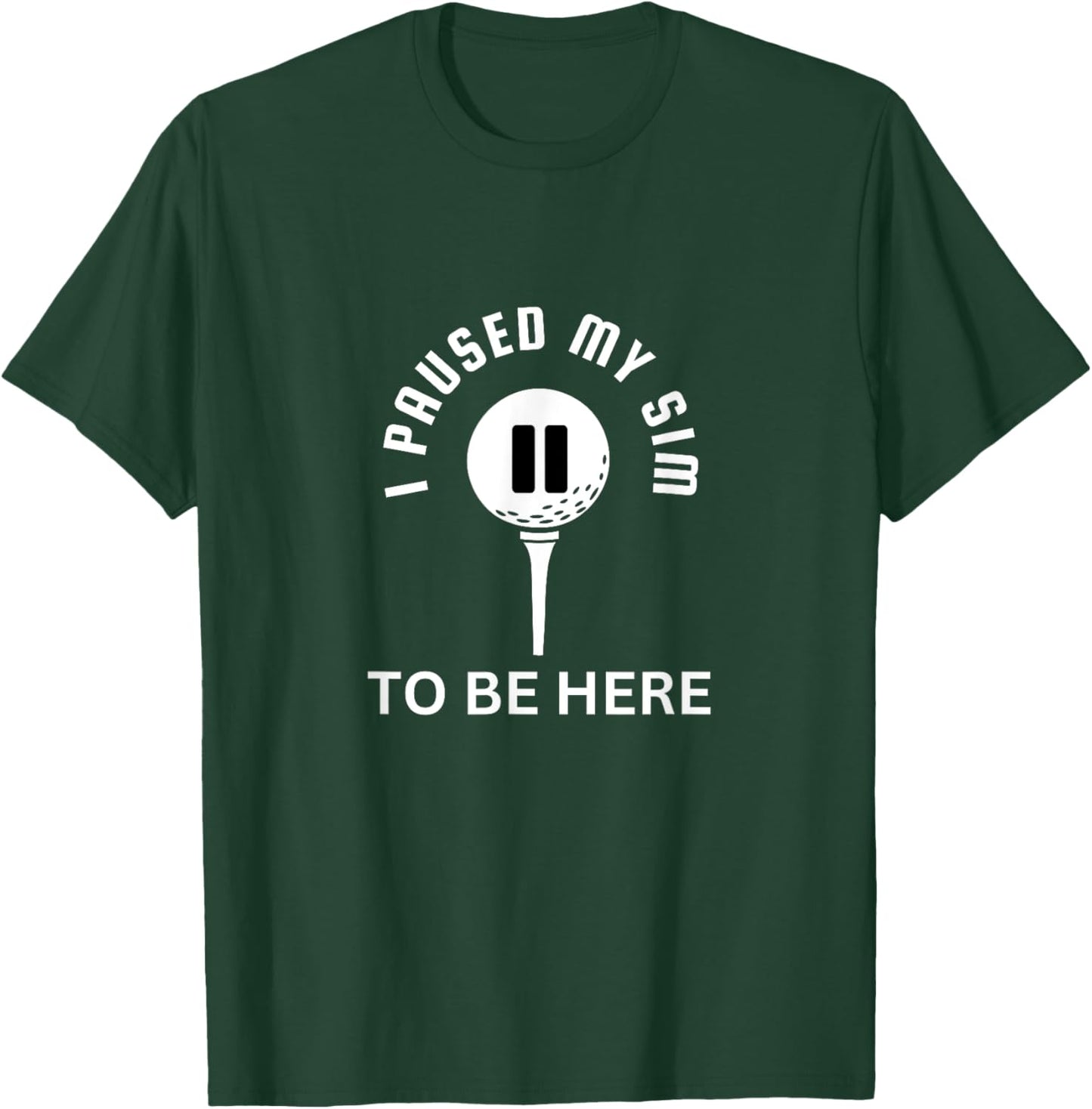 I Paused My Sim To Be Here - Golf Simulator T-Shirt - T-Shirt | Forest