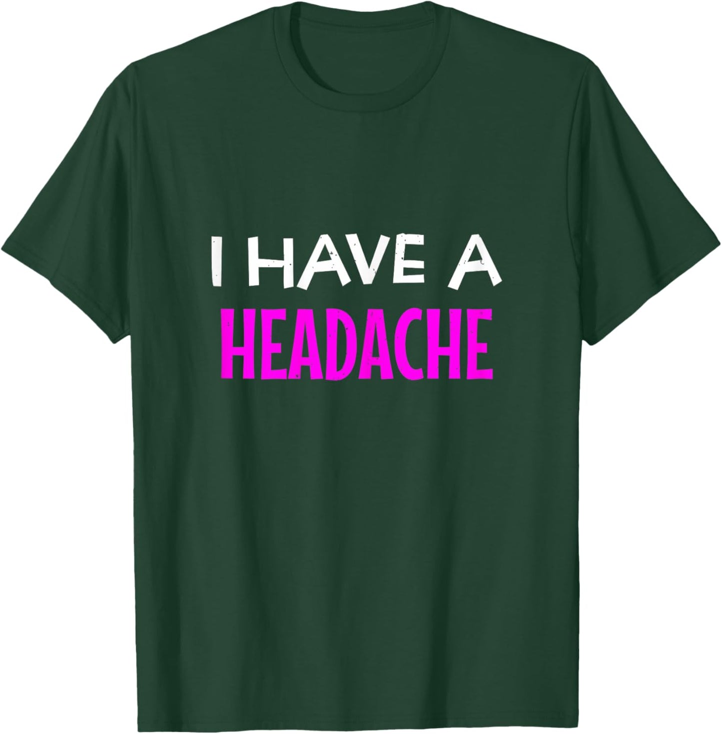 I Have A Headache Funny Sarcastic Joke T-Shirt - T-Shirt | Forest