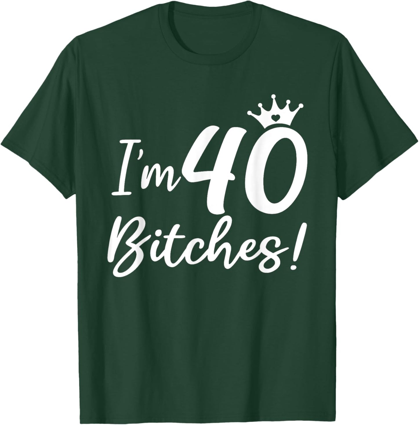 I'm 40 Bitches, Funny 40 Years Old Gifts T-Shirt - T-Shirt | Forest