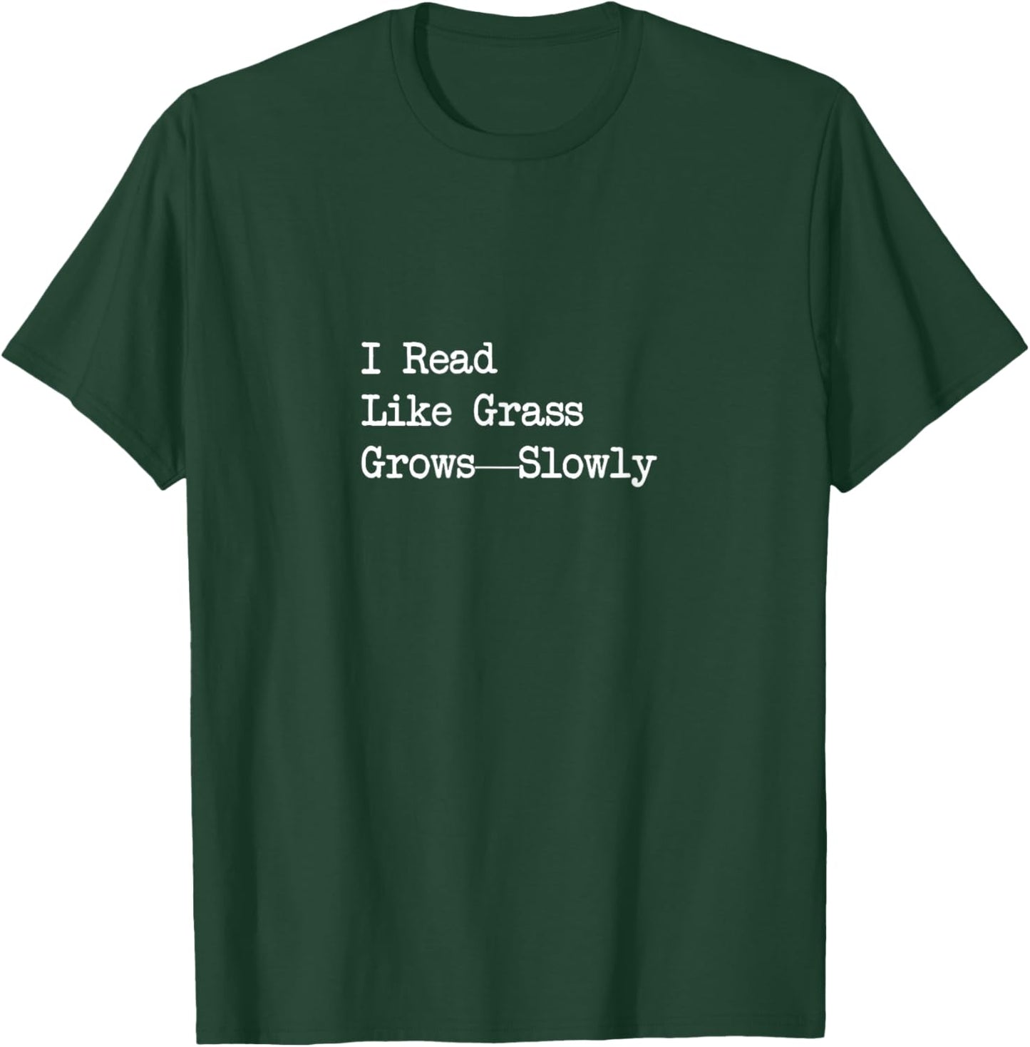 I Read Like Grass Grows Slowly Funny Quote T-Shirt - T-Shirt | Forest