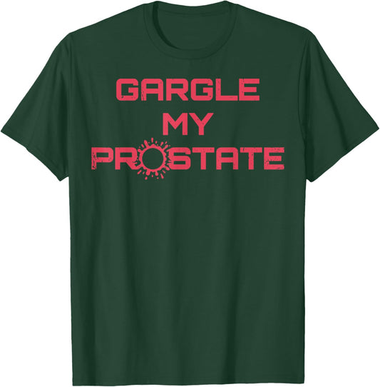 Vintage Offensive Offensive Gargle My Prostate T-Shirt - T-Shirt | Forest