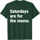 Saturdays Are For The Moms mothers Day New Mom Gift T-Shirt - T-Shirt | Forest