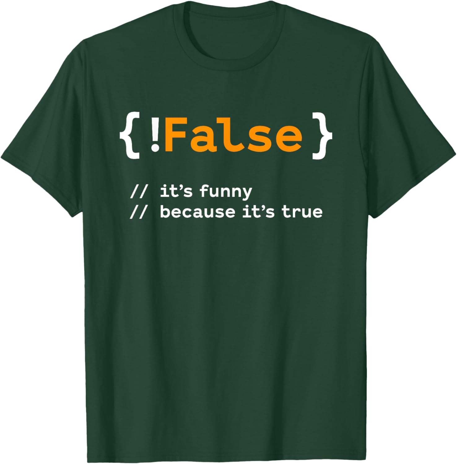 Funny! False, It's Funny Because It's True - Programmer Joke T-Shirt - T-Shirt | Forest