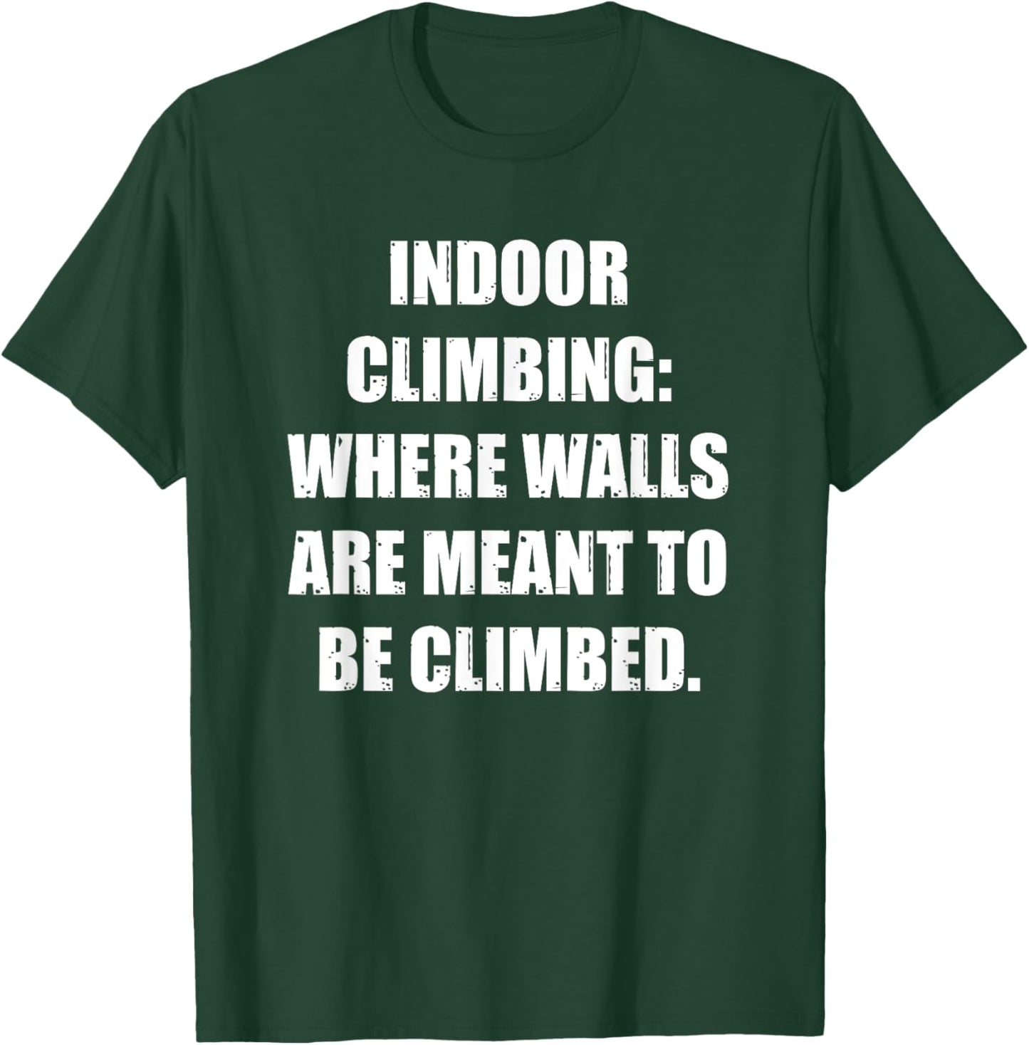 Indoor Climbing: Where Walls Are Meant to Be Climbed T-Shirt - T-Shirt | Forest