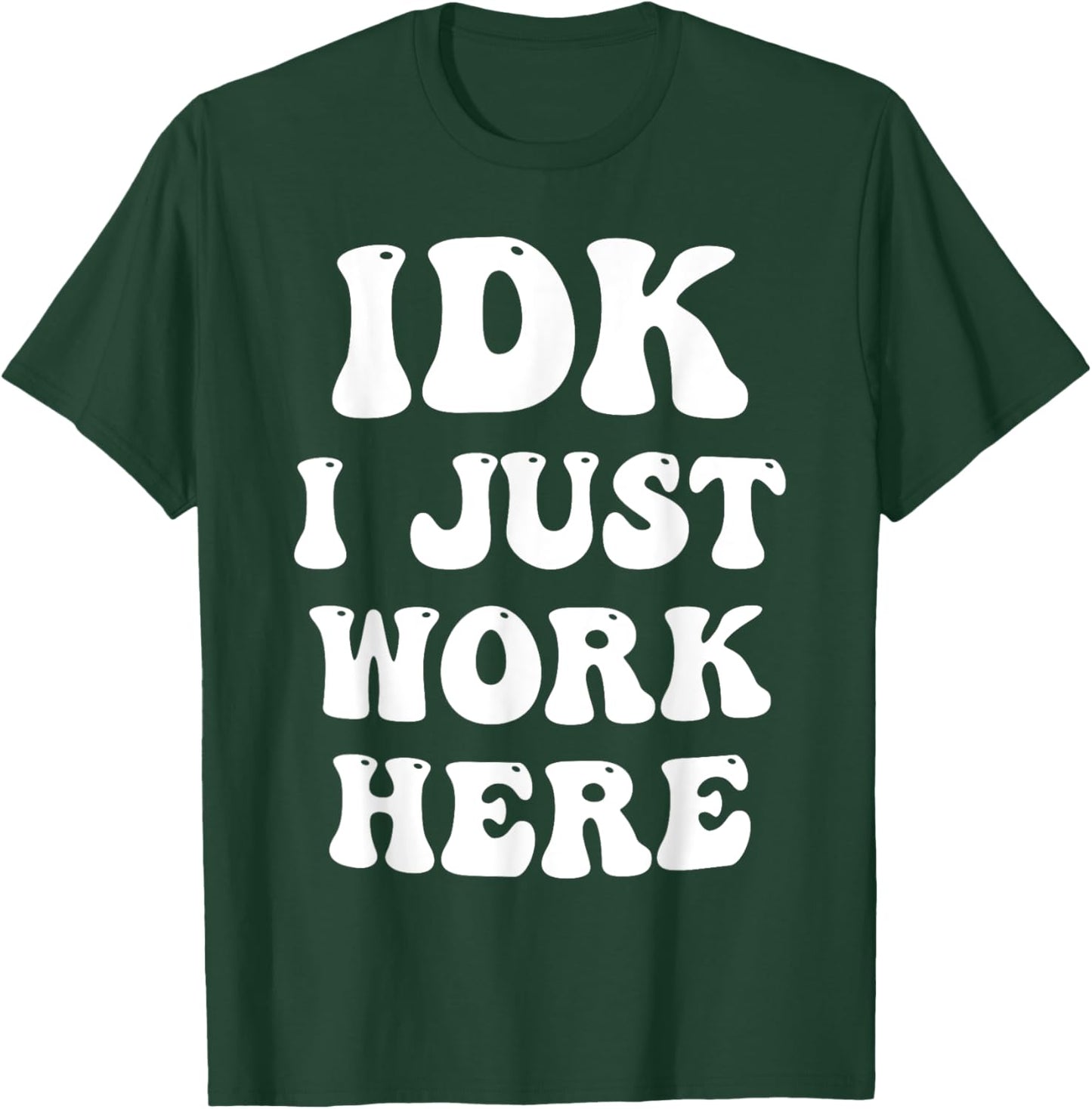IDK I Just Work Here T-Shirt - T-Shirt | Forest