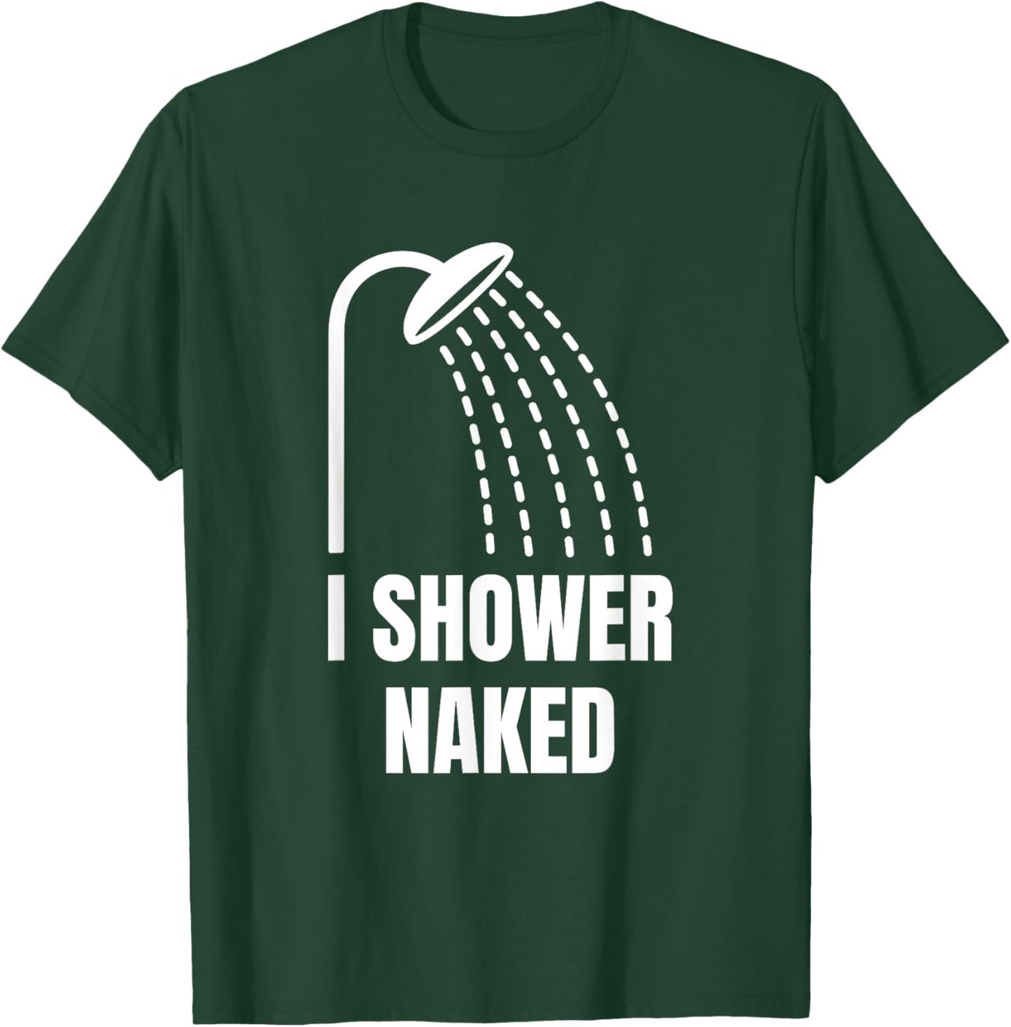 I Shower Naked Funny T-Shirt - T-Shirt | Forest