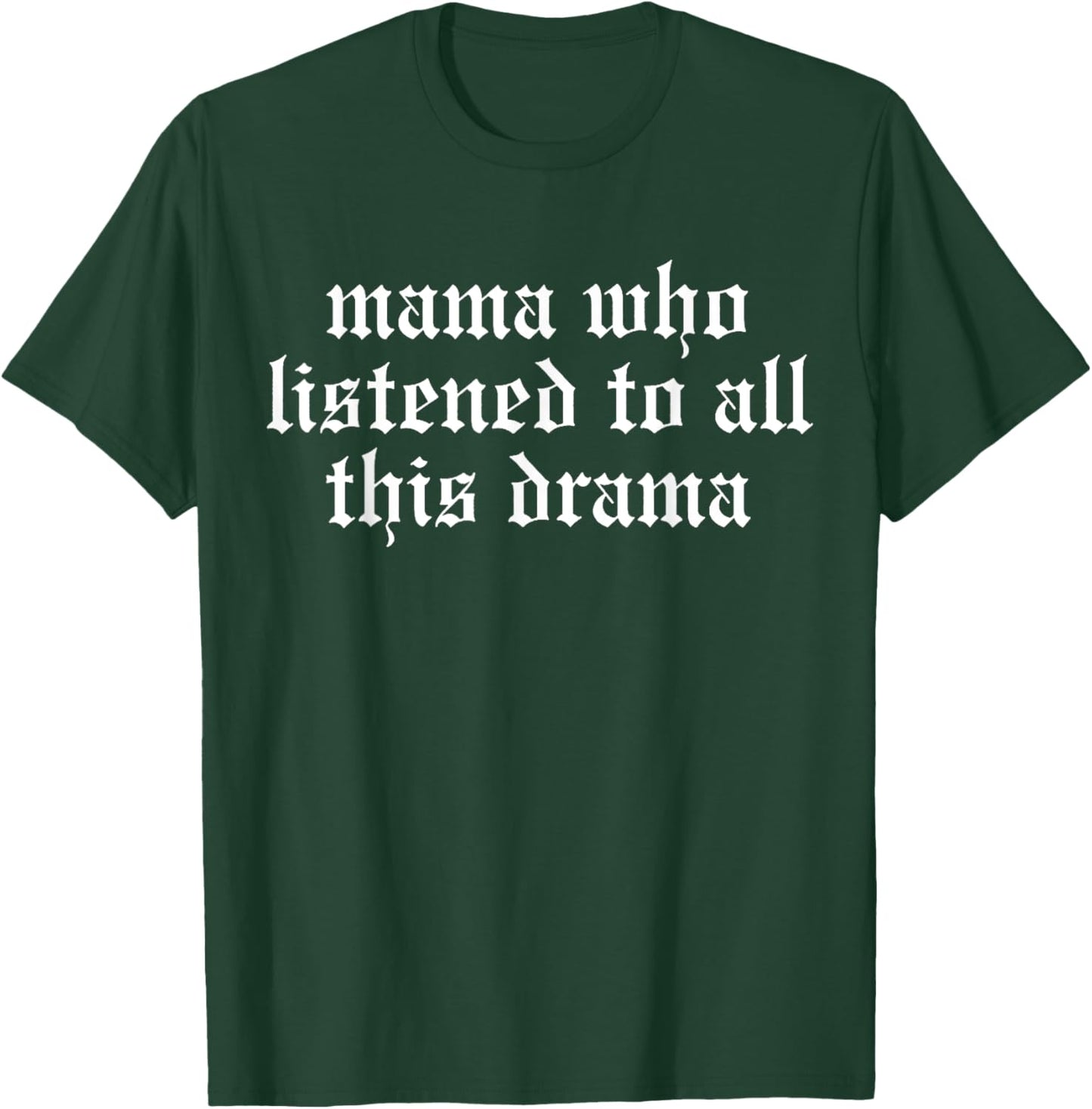 Mama Who Listened To All This Drama Funny T-Shirt - T-Shirt | Forest