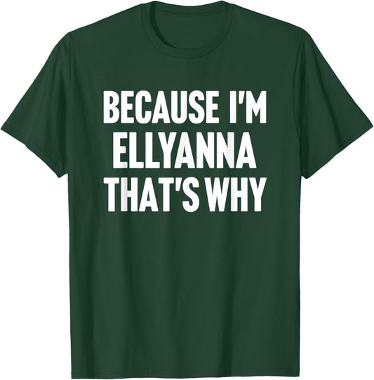 Because I'm Ellyanna That's Why Am Personalized Name T-Shirt - T-Shirt | Forest