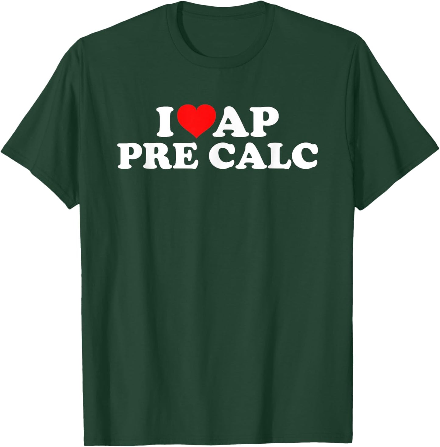 I Love AP Pre Calc T-Shirt - T-Shirt | Forest