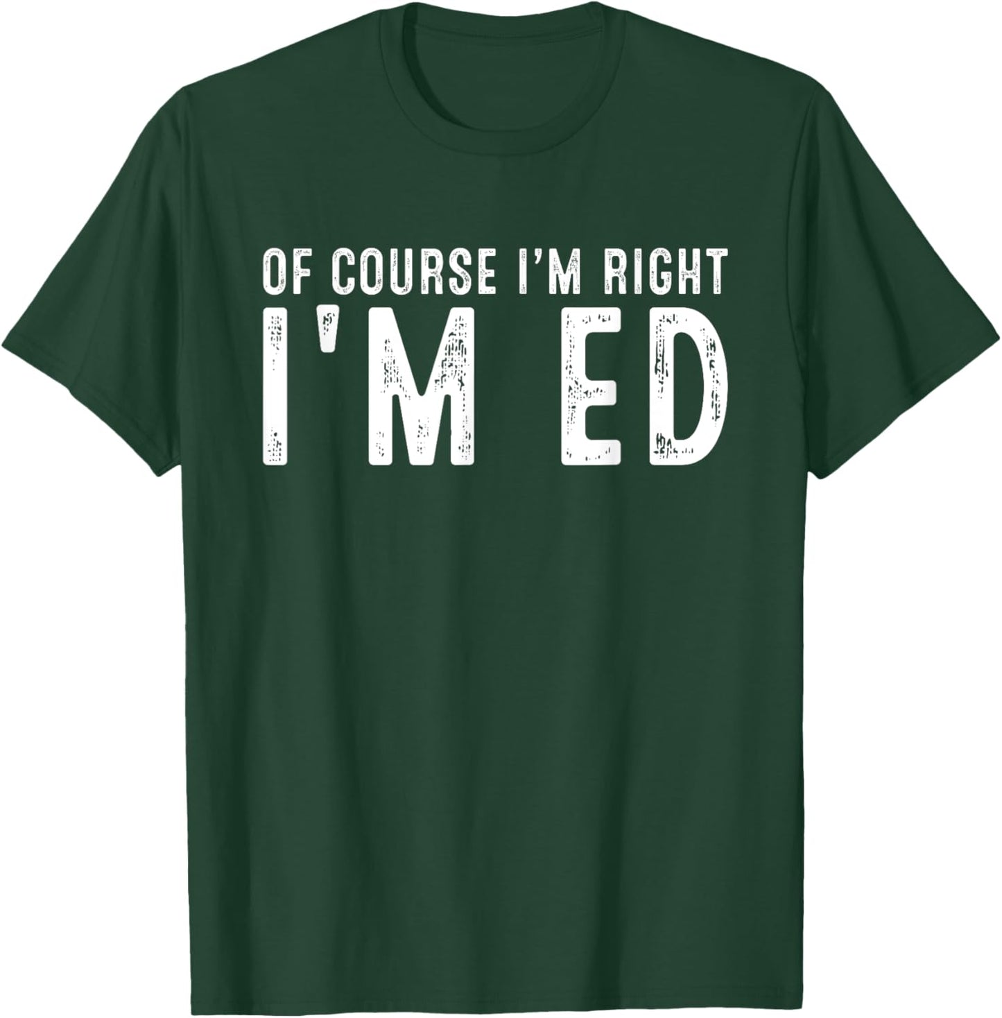 OF COURSE I'M RIGHT I'M ED Christmas Birthday Funny T-Shirt - T-Shirt | Forest