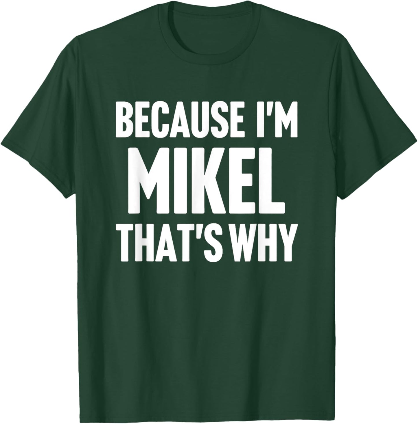 Because I'm Mikel That's Why Am Personalized Name T-Shirt - T-Shirt | Forest
