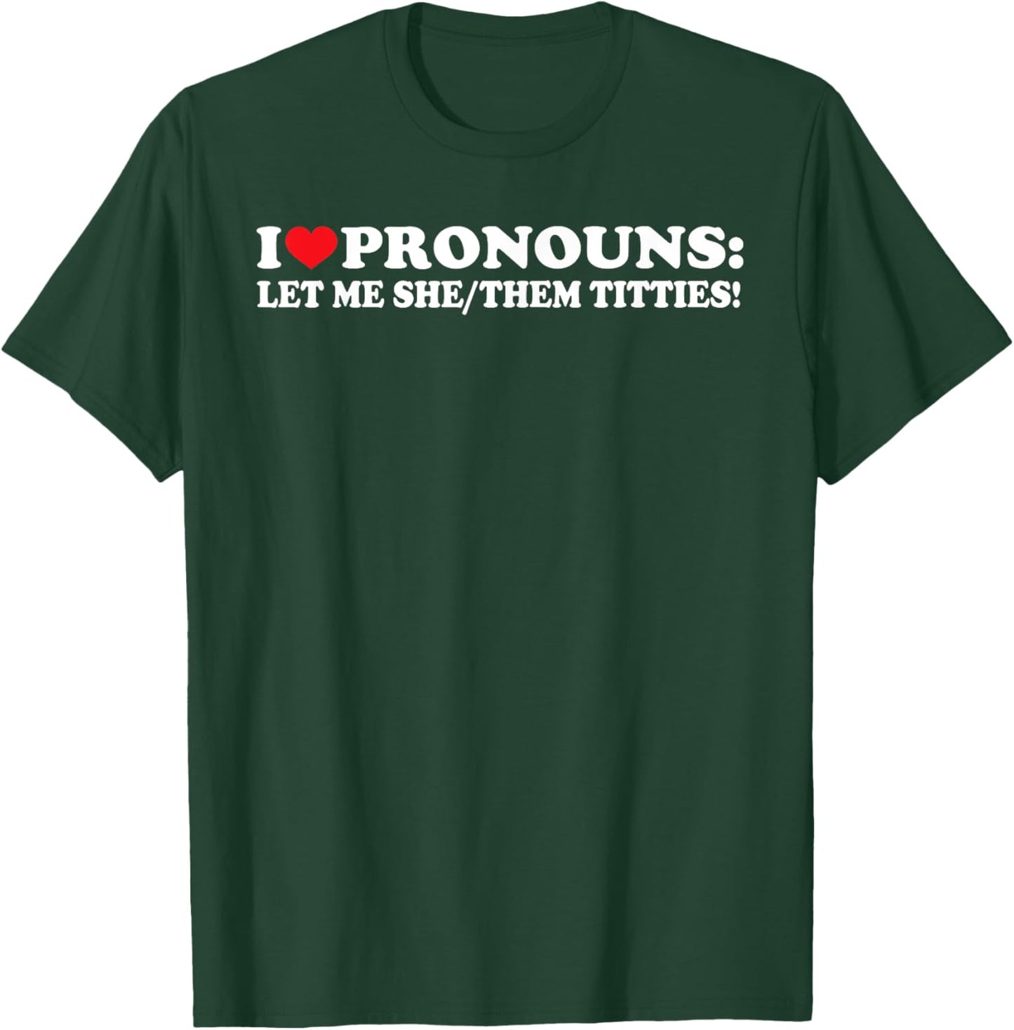 I Love Pronouns Let Me She Them Them Titties Funny Saying T-Shirt - T-Shirt | Forest