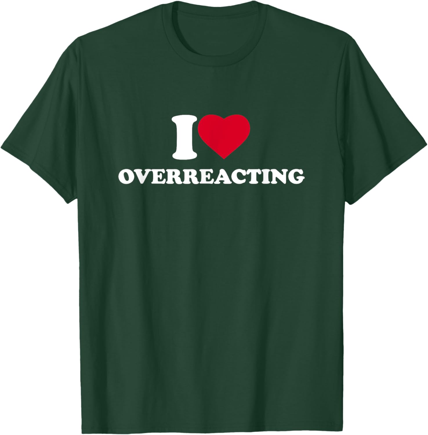 I Love Overreacting I Heart Overreacting Lover Overreaction T-Shirt - T-Shirt | Forest