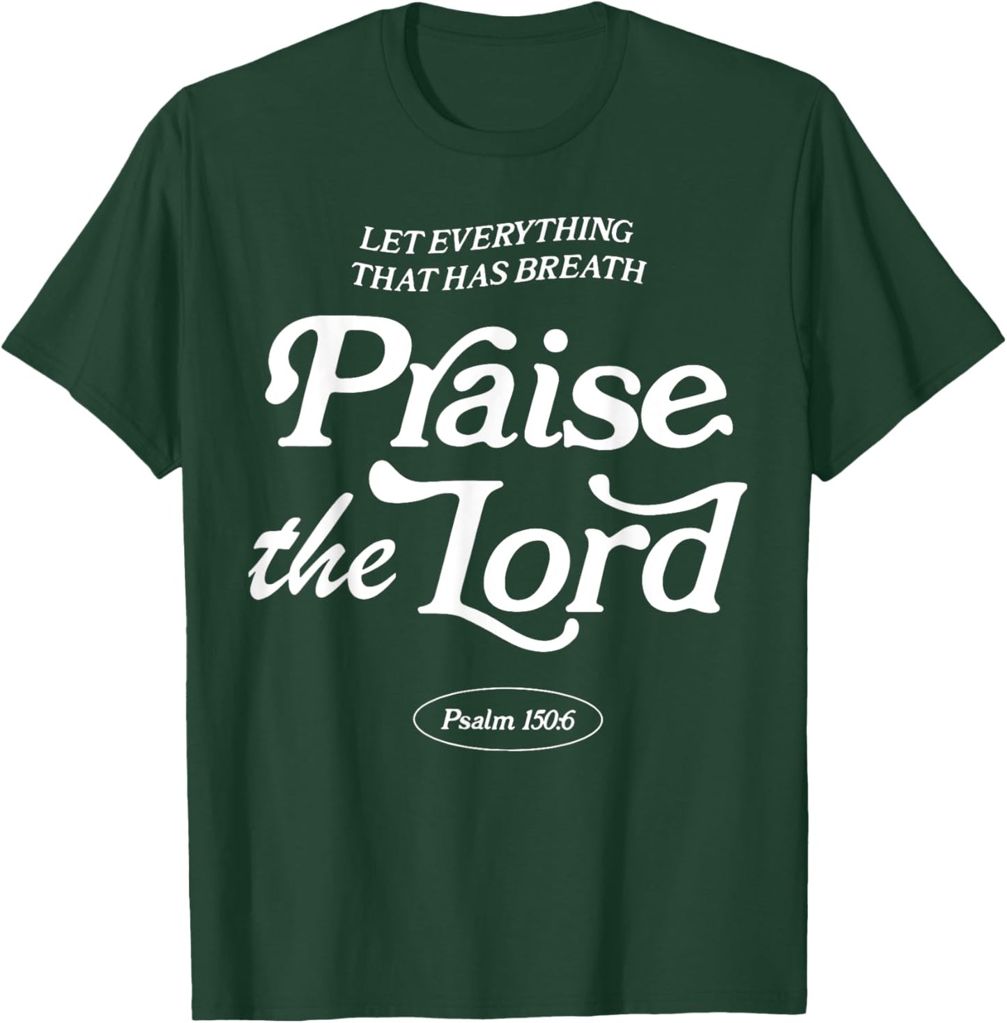 Let Everything That Has Breath Praise The Lord T-Shirt - T-Shirt | Forest