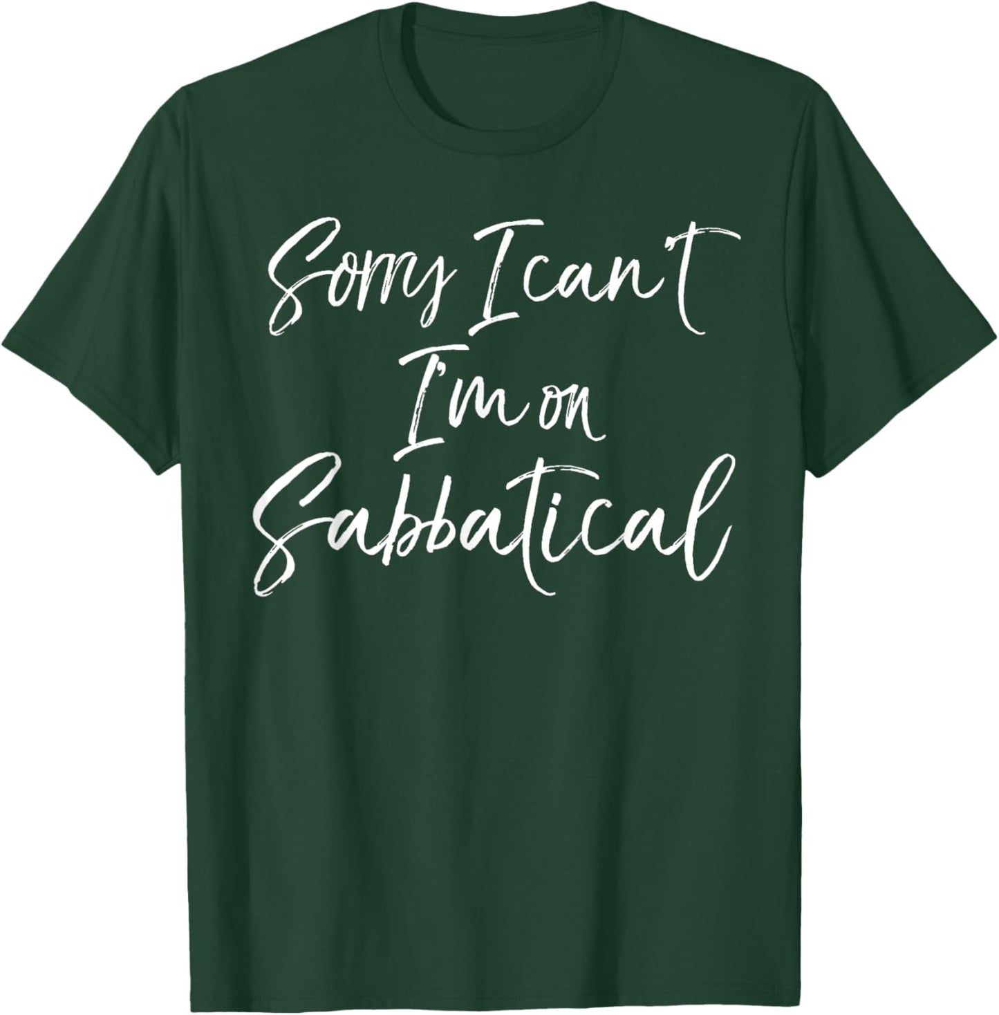 Funny Sabbatical Gift Joke Sorry I Can't I'm on Sabbatical T-Shirt - T-Shirt | Forest
