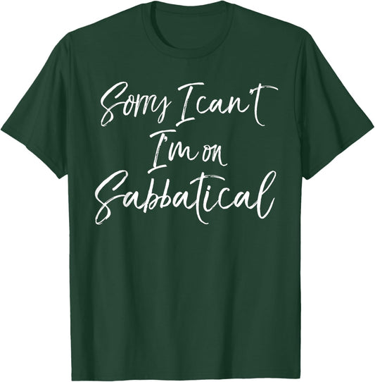 Funny Sabbatical Gift Joke Sorry I Can't I'm on Sabbatical T-Shirt - T-Shirt | Forest