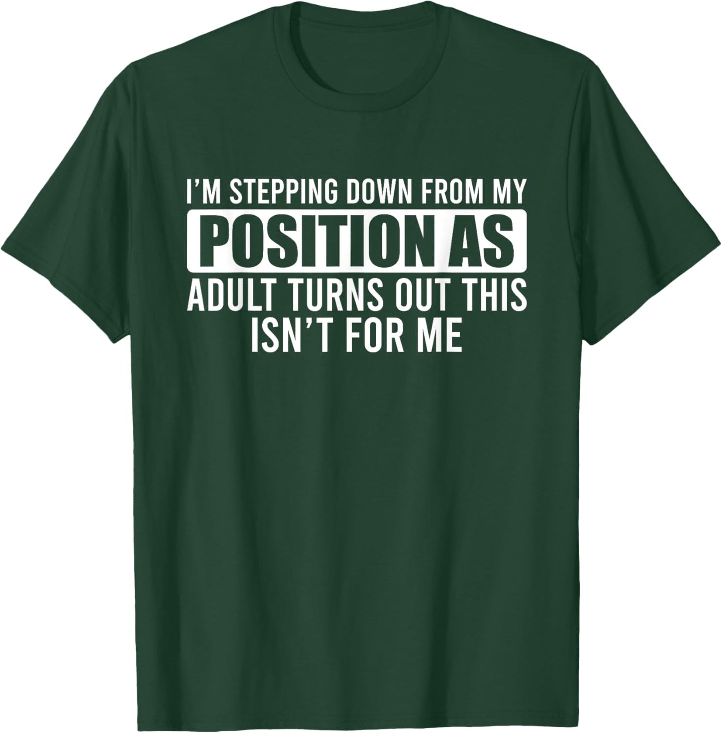 I'm Stepping Down From My Position As Adult Turns Out T-Shirt - T-Shirt | Forest