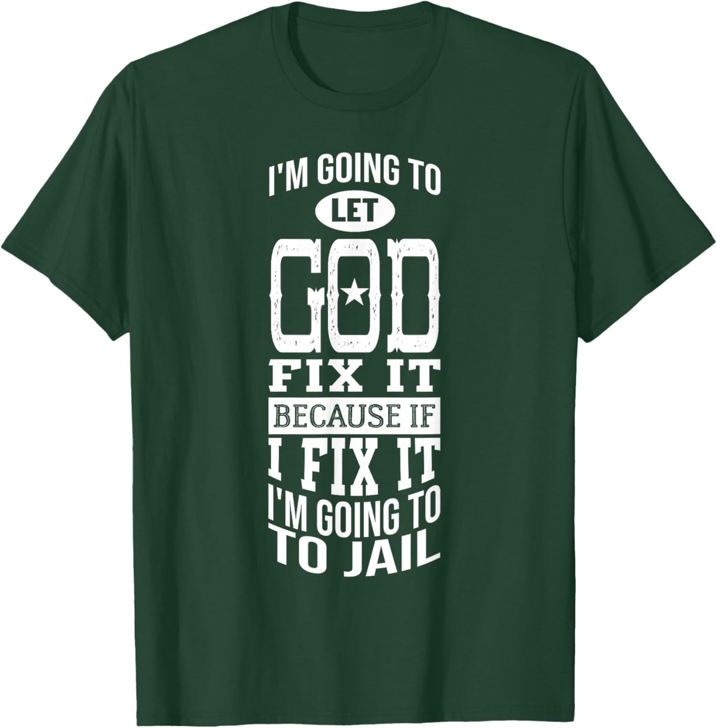 I'm Going To Let God Fix It Because If I Did I'm Going Jail T-Shirt - T-Shirt | Forest