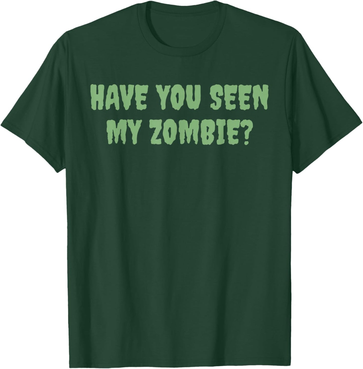 Have You Seen My Zombie? T-Shirt - T-Shirt | Forest