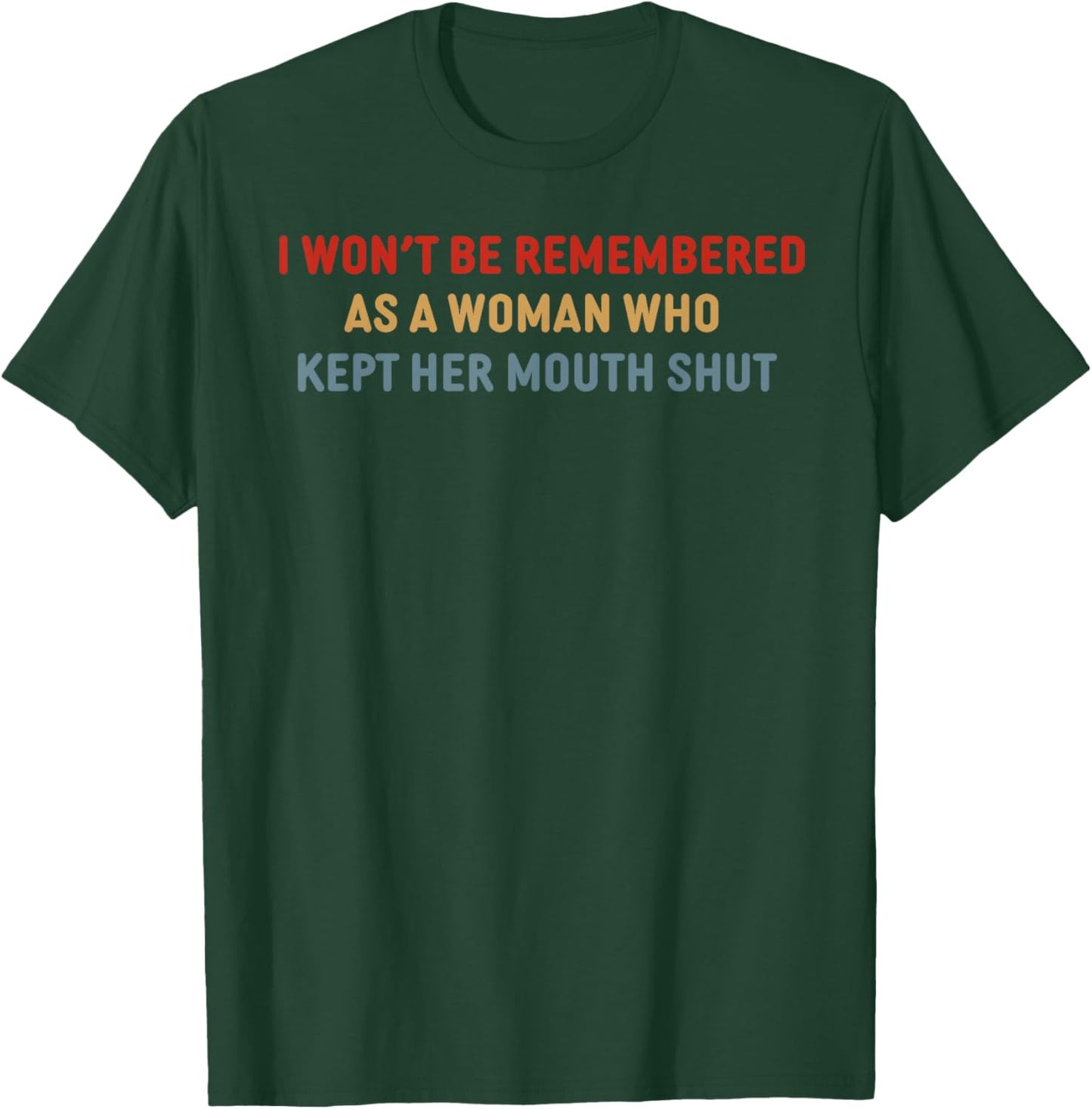 I Won't Be Remembered As A Woman Who Kept Her Mouth T-Shirt - T-Shirt | Forest