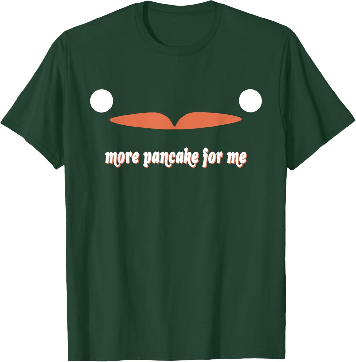More Pancake For Me T-Shirt - T-Shirt | Forest