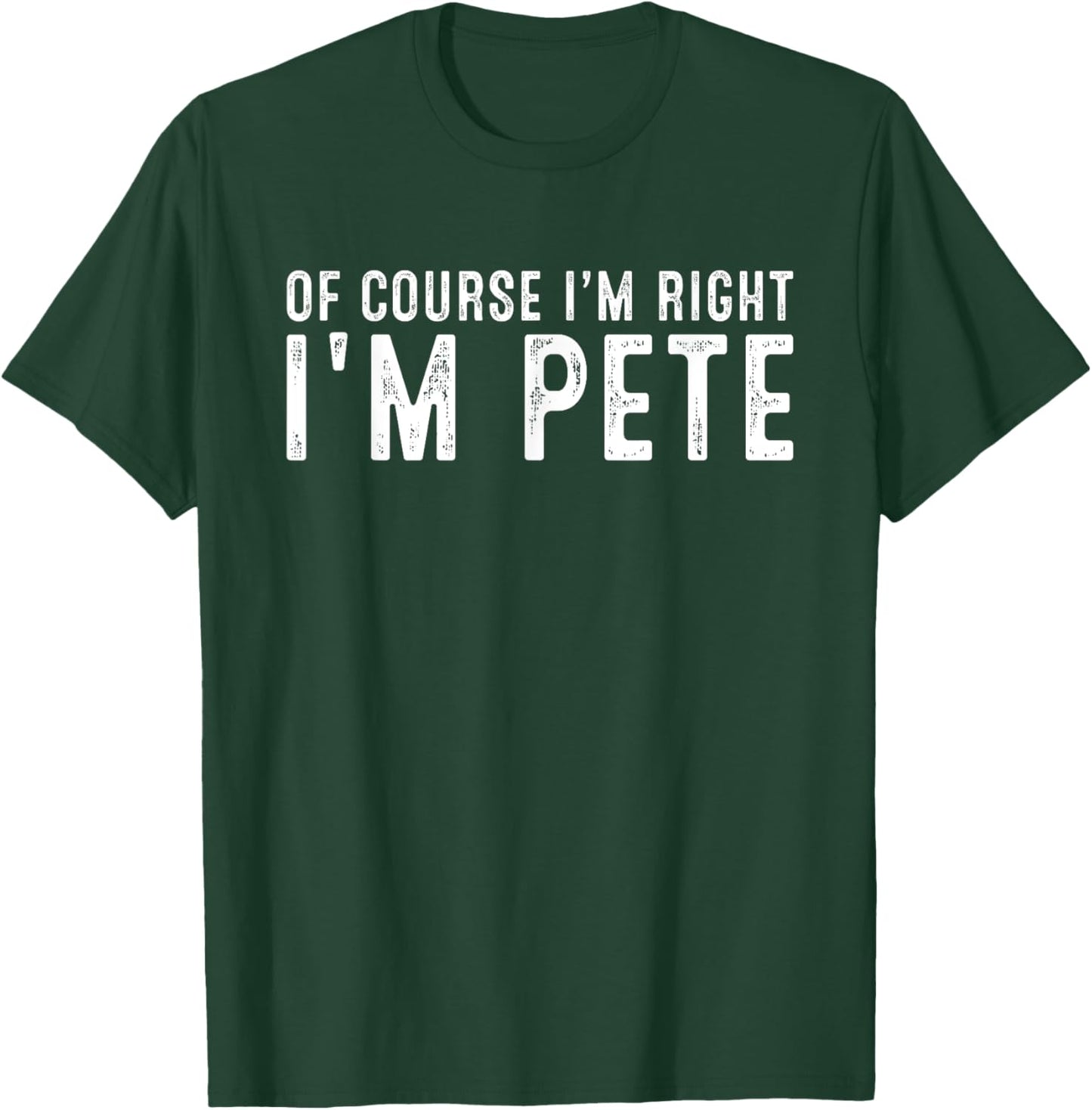 OF COURSE I'M RIGHT I'M PETE Christmas Birthday Funny T-Shirt - T-Shirt | Forest