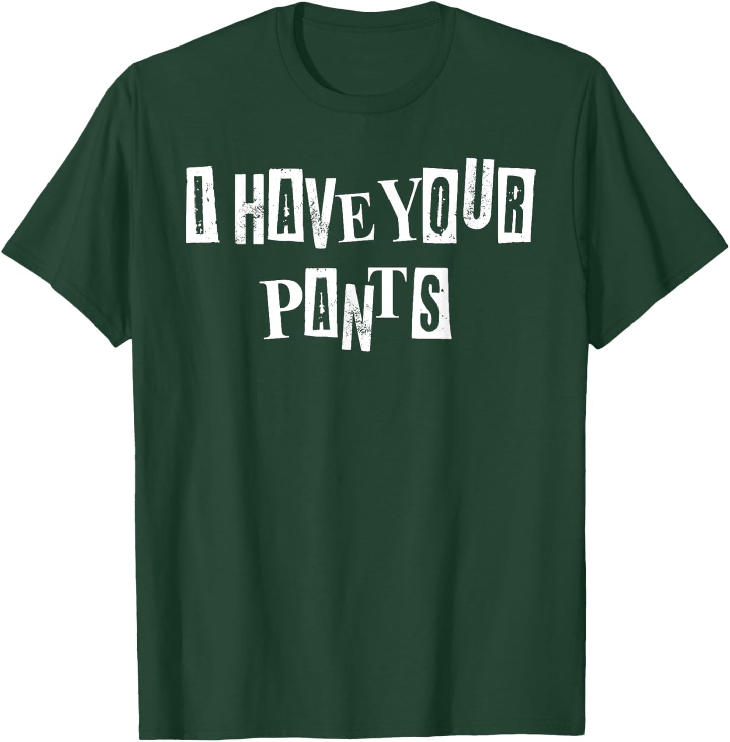 Men Women I Have Your Pants Quote Meme Funny Sayings T-Shirt - T-Shirt | Forest
