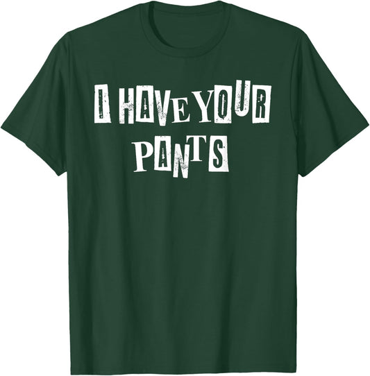 Men Women I Have Your Pants Quote Meme Funny Sayings T-Shirt - T-Shirt | Forest