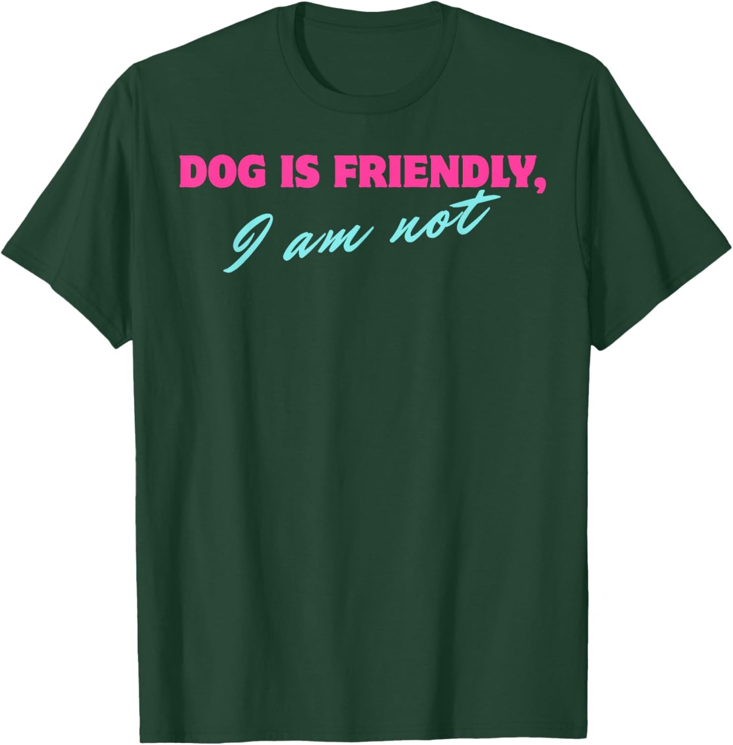 Dog Is Friendly I Am Not T-Shirt - T-Shirt | Forest