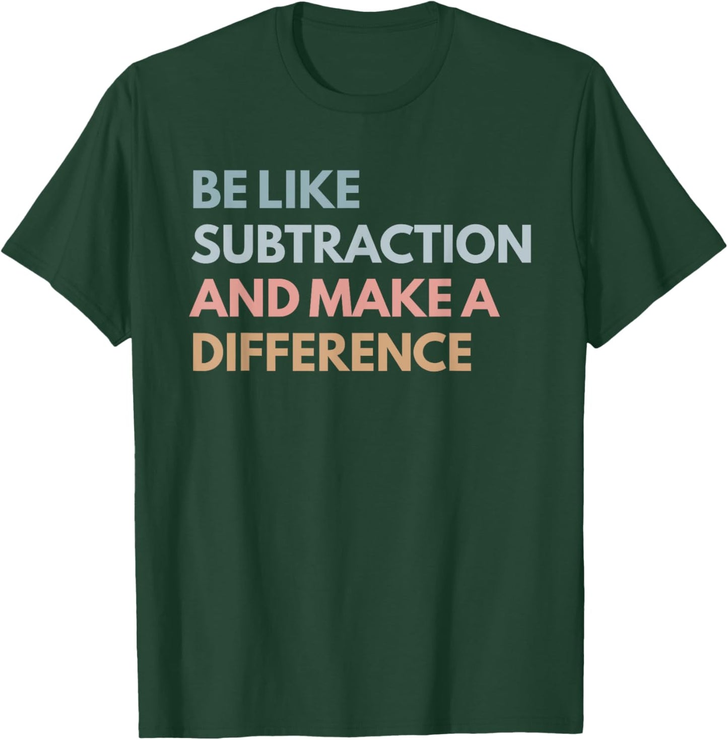 Be Like Subtraction And Make A Difference Funny Math Teacher T-Shirt - T-Shirt | Forest