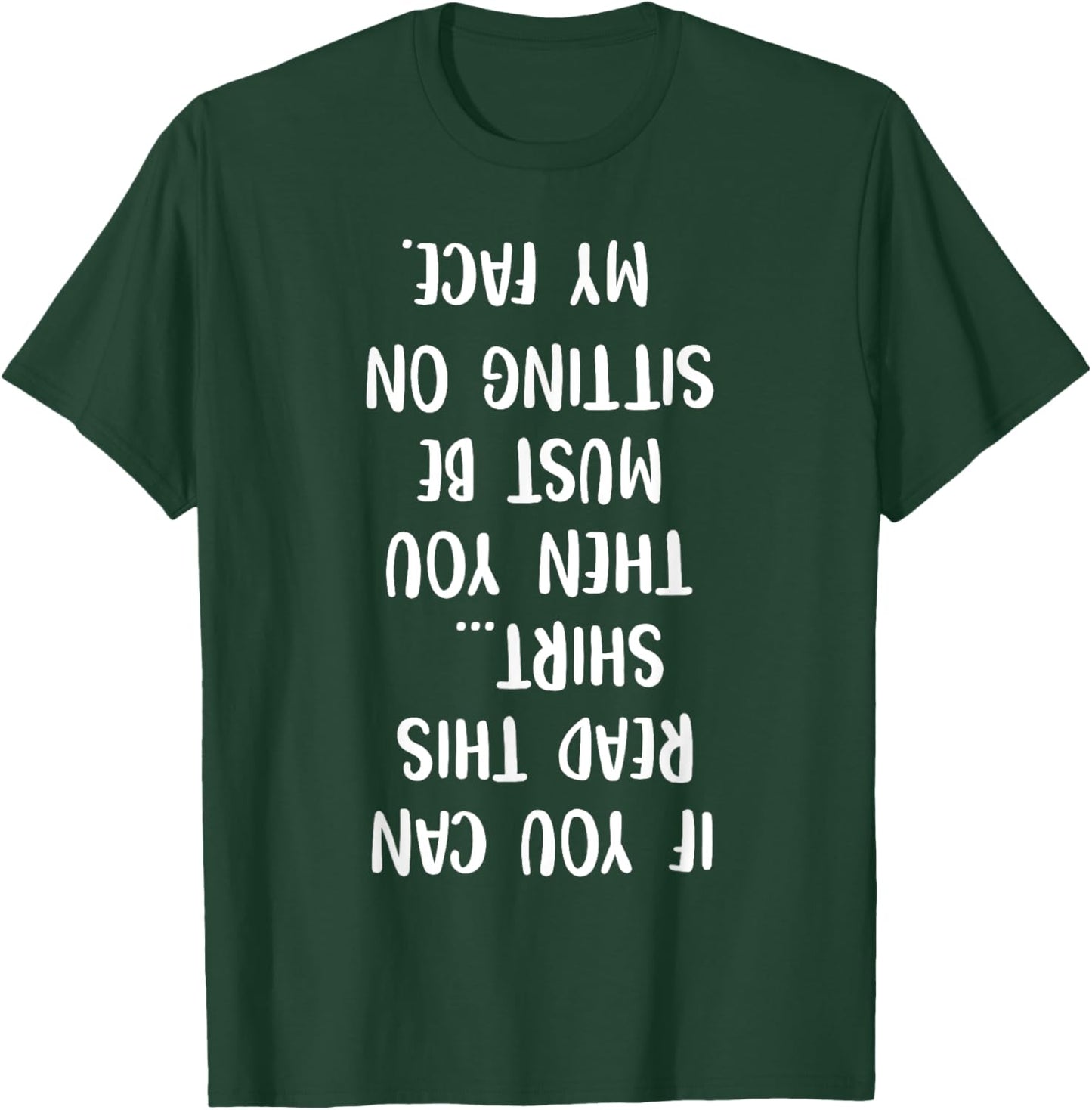 If You Can Read This Then You Must Be Sitting On My Face T-Shirt - T-Shirt | Forest