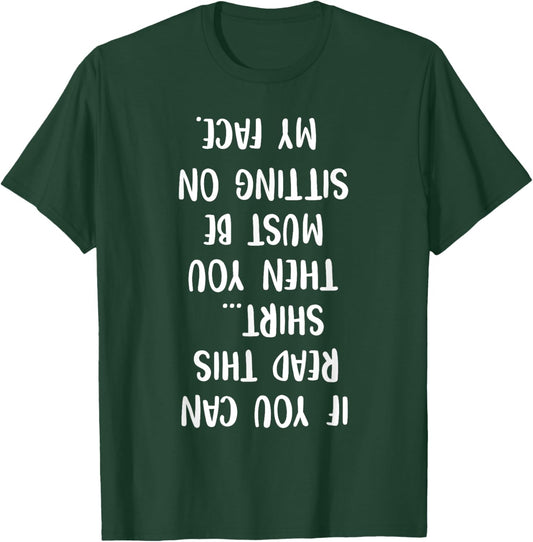 If You Can Read This Then You Must Be Sitting On My Face T-Shirt - T-Shirt | Forest