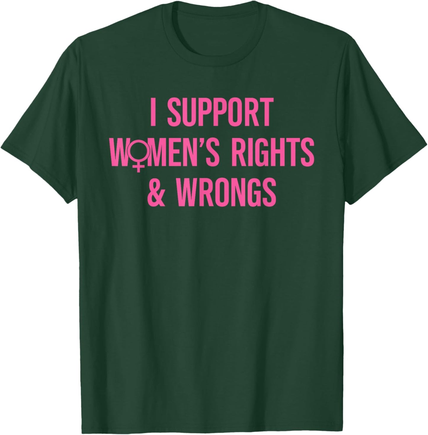 I Support Women's Rights And Wrongs Funny Sarcastic Quote T-Shirt - T-Shirt | Forest