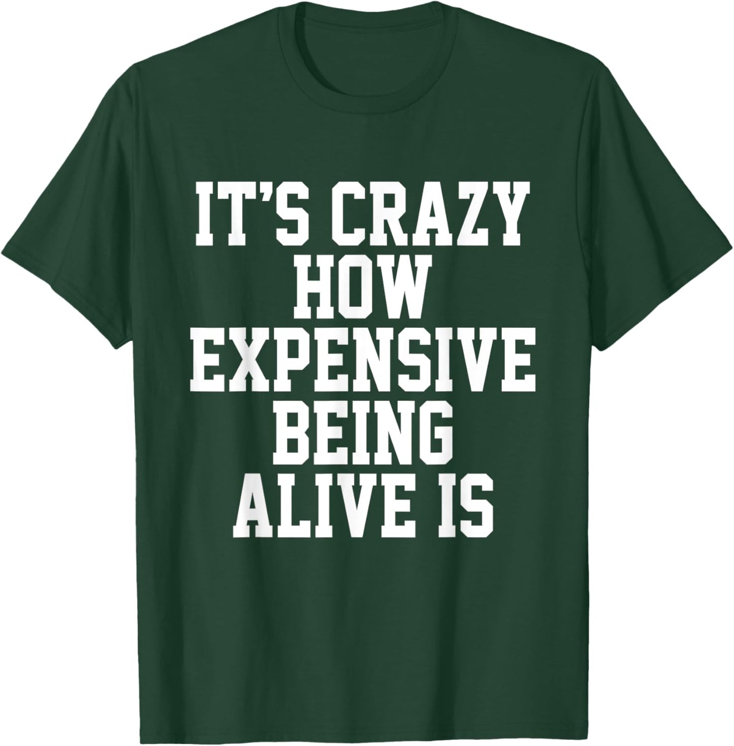 It's Crazy How Expensive Being Alive Is Funny Saying T-Shirt - T-Shirt | Forest