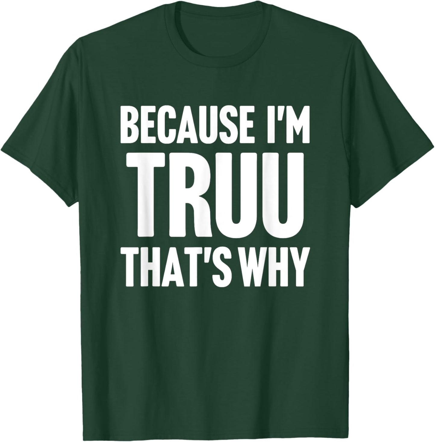 Because I'm Truu That's Why Am Personalized Name T-Shirt - T-Shirt | Forest